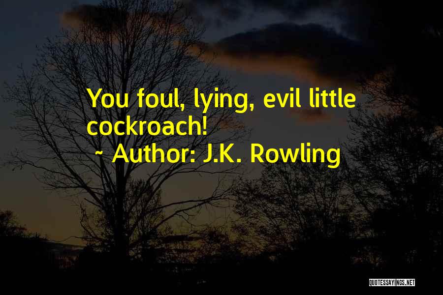 J.K. Rowling Quotes: You Foul, Lying, Evil Little Cockroach!