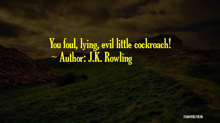 J.K. Rowling Quotes: You Foul, Lying, Evil Little Cockroach!