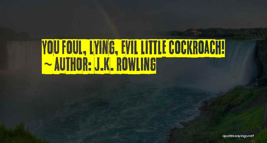 J.K. Rowling Quotes: You Foul, Lying, Evil Little Cockroach!