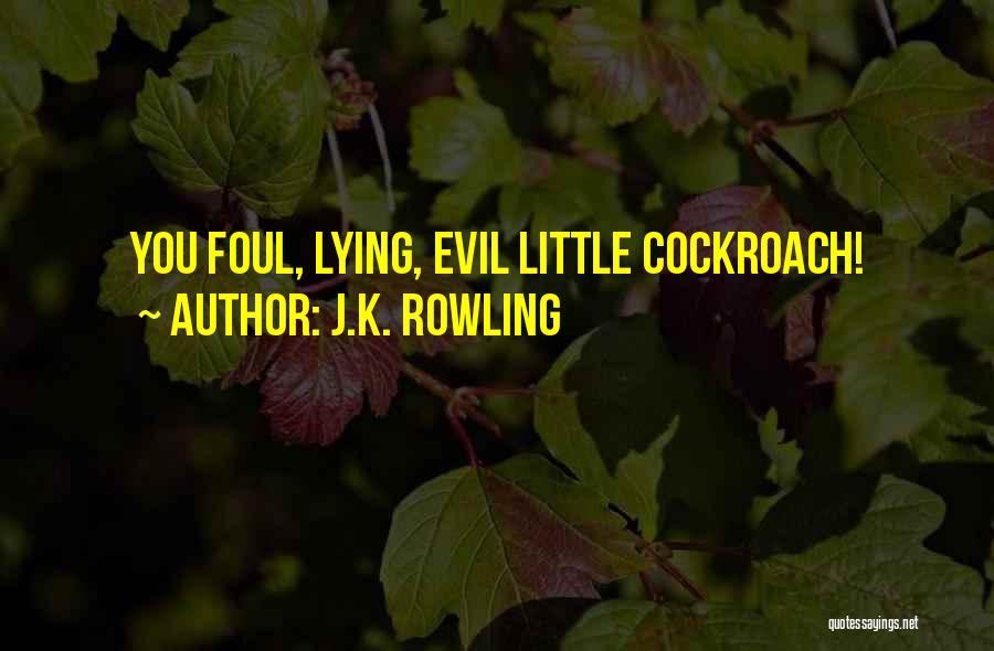 J.K. Rowling Quotes: You Foul, Lying, Evil Little Cockroach!