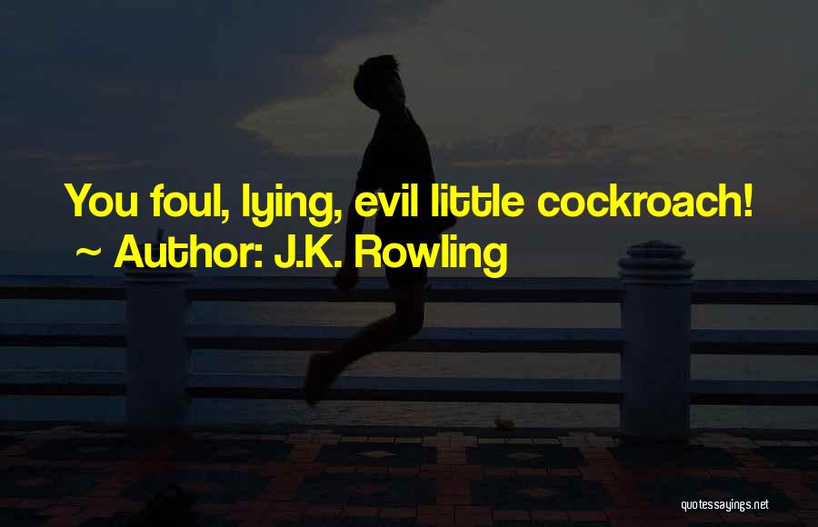 J.K. Rowling Quotes: You Foul, Lying, Evil Little Cockroach!