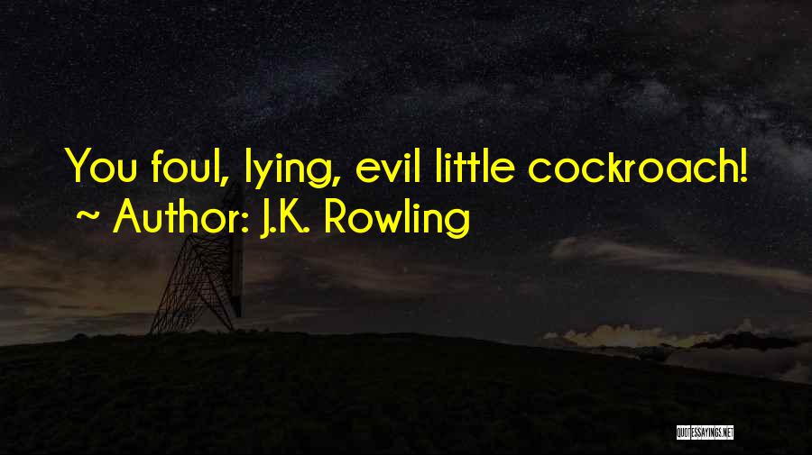 J.K. Rowling Quotes: You Foul, Lying, Evil Little Cockroach!