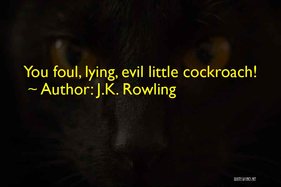 J.K. Rowling Quotes: You Foul, Lying, Evil Little Cockroach!