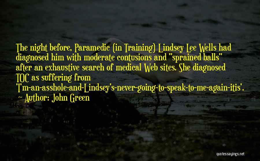 John Green Quotes: The Night Before, Paramedic (in Training) Lindsey Lee Wells Had Diagnosed Him With Moderate Contusions And Sprained Balls After An