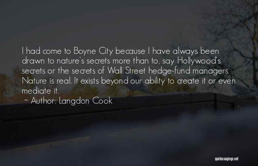 Langdon Cook Quotes: I Had Come To Boyne City Because I Have Always Been Drawn To Nature's Secrets More Than To, Say Hollywood's