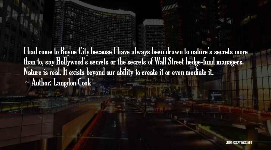 Langdon Cook Quotes: I Had Come To Boyne City Because I Have Always Been Drawn To Nature's Secrets More Than To, Say Hollywood's