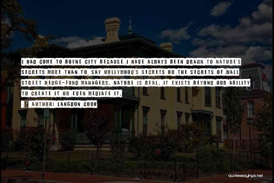 Langdon Cook Quotes: I Had Come To Boyne City Because I Have Always Been Drawn To Nature's Secrets More Than To, Say Hollywood's