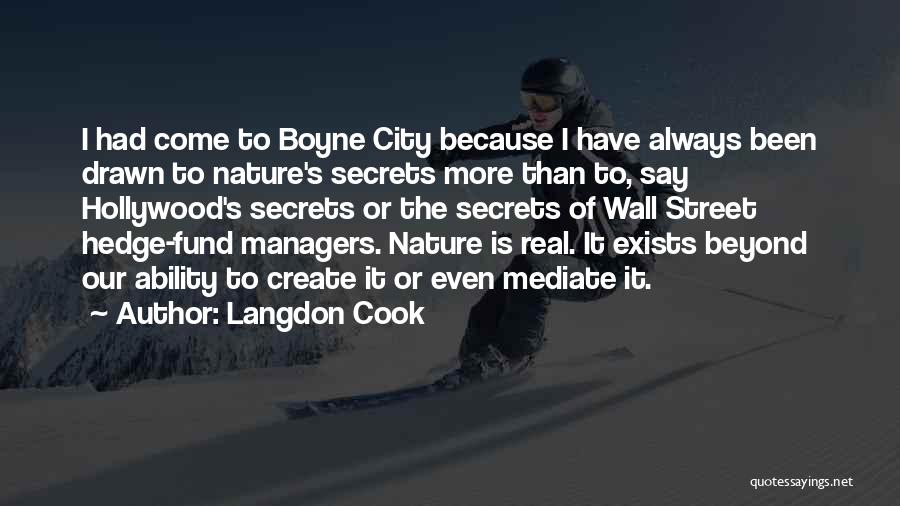Langdon Cook Quotes: I Had Come To Boyne City Because I Have Always Been Drawn To Nature's Secrets More Than To, Say Hollywood's