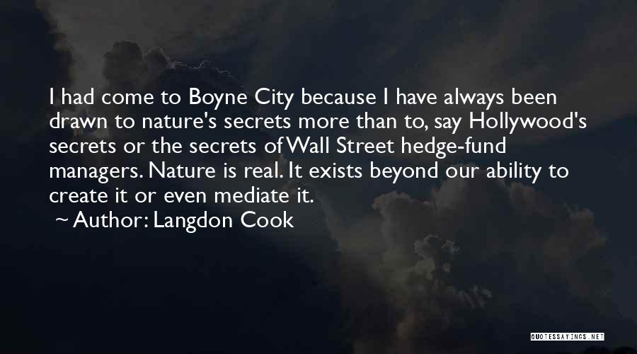 Langdon Cook Quotes: I Had Come To Boyne City Because I Have Always Been Drawn To Nature's Secrets More Than To, Say Hollywood's