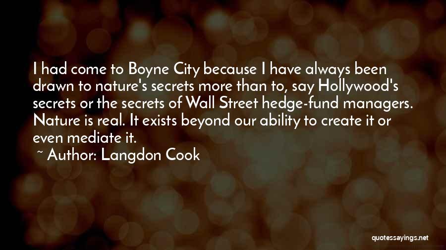 Langdon Cook Quotes: I Had Come To Boyne City Because I Have Always Been Drawn To Nature's Secrets More Than To, Say Hollywood's