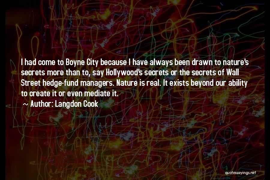 Langdon Cook Quotes: I Had Come To Boyne City Because I Have Always Been Drawn To Nature's Secrets More Than To, Say Hollywood's