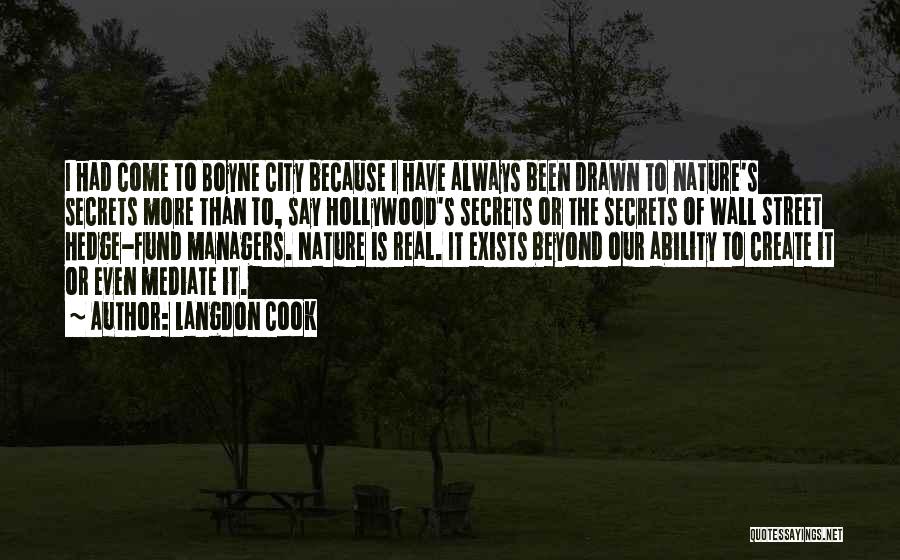 Langdon Cook Quotes: I Had Come To Boyne City Because I Have Always Been Drawn To Nature's Secrets More Than To, Say Hollywood's