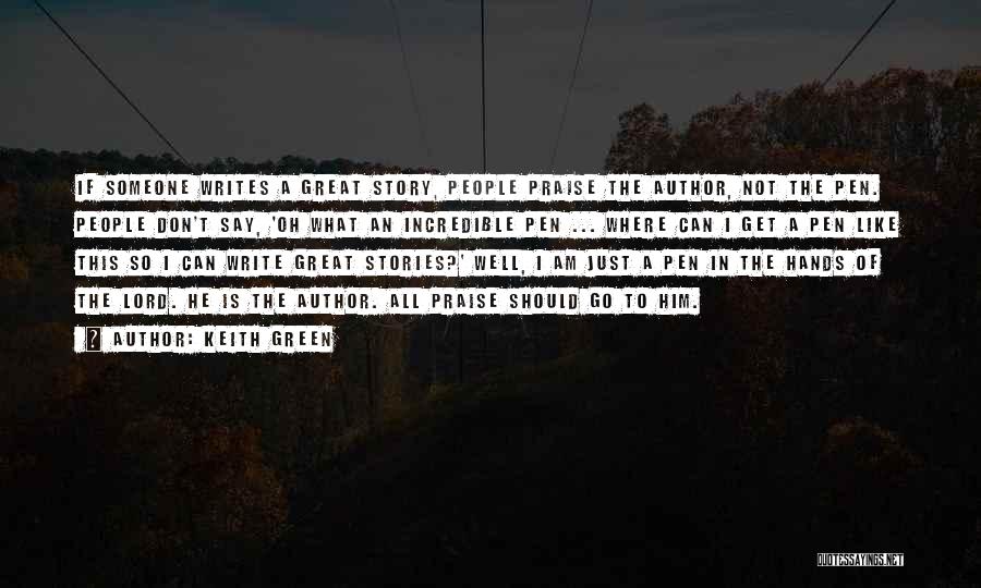 Keith Green Quotes: If Someone Writes A Great Story, People Praise The Author, Not The Pen. People Don't Say, 'oh What An Incredible