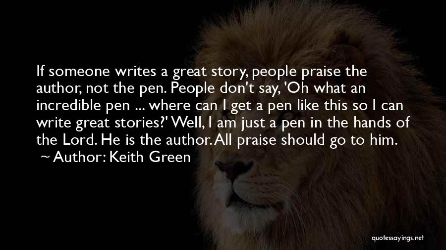 Keith Green Quotes: If Someone Writes A Great Story, People Praise The Author, Not The Pen. People Don't Say, 'oh What An Incredible