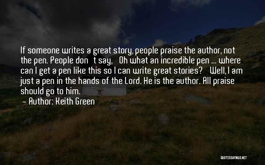 Keith Green Quotes: If Someone Writes A Great Story, People Praise The Author, Not The Pen. People Don't Say, 'oh What An Incredible