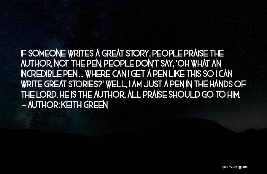 Keith Green Quotes: If Someone Writes A Great Story, People Praise The Author, Not The Pen. People Don't Say, 'oh What An Incredible
