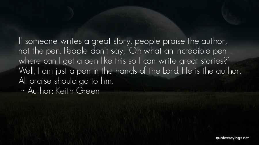 Keith Green Quotes: If Someone Writes A Great Story, People Praise The Author, Not The Pen. People Don't Say, 'oh What An Incredible