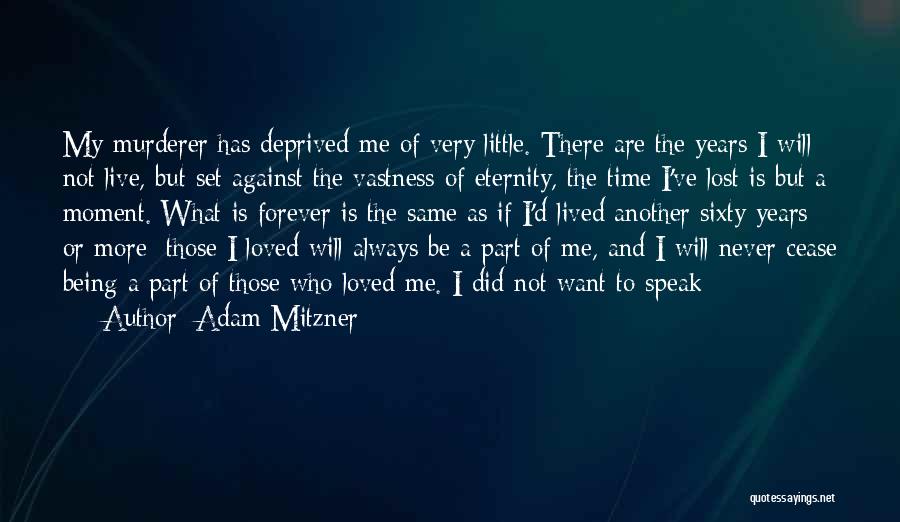 Adam Mitzner Quotes: My Murderer Has Deprived Me Of Very Little. There Are The Years I Will Not Live, But Set Against The
