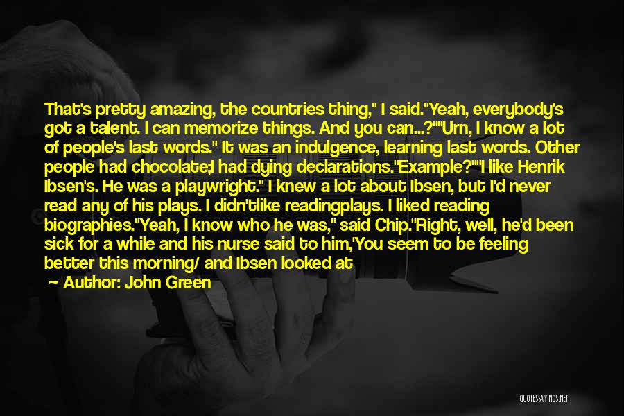 John Green Quotes: That's Pretty Amazing, The Countries Thing, I Said.yeah, Everybody's Got A Talent. I Can Memorize Things. And You Can...?urn, I