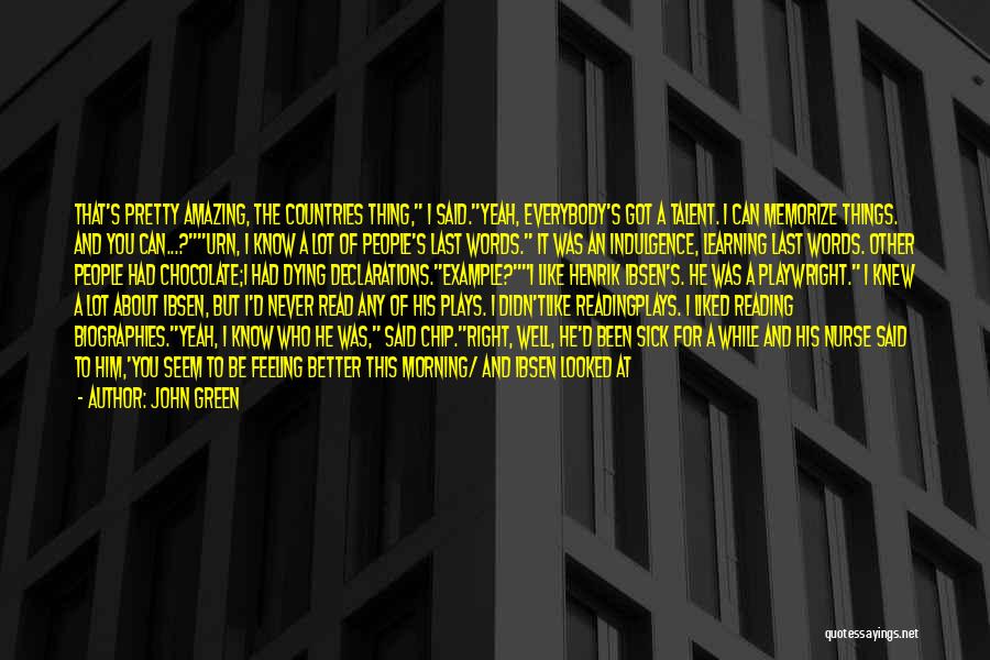 John Green Quotes: That's Pretty Amazing, The Countries Thing, I Said.yeah, Everybody's Got A Talent. I Can Memorize Things. And You Can...?urn, I