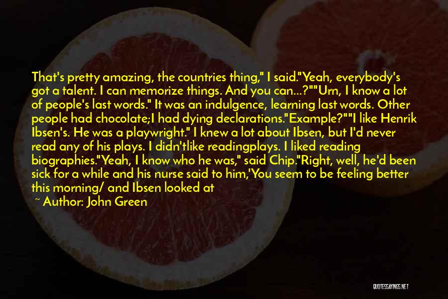 John Green Quotes: That's Pretty Amazing, The Countries Thing, I Said.yeah, Everybody's Got A Talent. I Can Memorize Things. And You Can...?urn, I