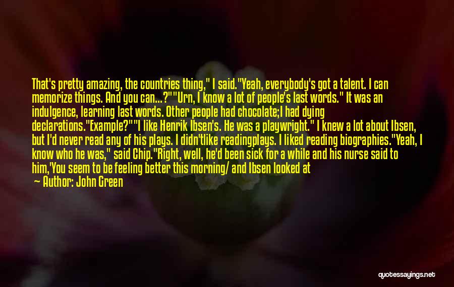 John Green Quotes: That's Pretty Amazing, The Countries Thing, I Said.yeah, Everybody's Got A Talent. I Can Memorize Things. And You Can...?urn, I