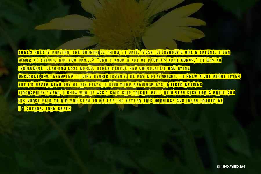 John Green Quotes: That's Pretty Amazing, The Countries Thing, I Said.yeah, Everybody's Got A Talent. I Can Memorize Things. And You Can...?urn, I