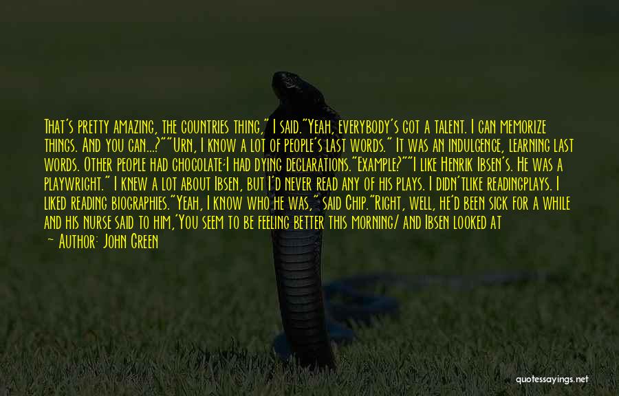 John Green Quotes: That's Pretty Amazing, The Countries Thing, I Said.yeah, Everybody's Got A Talent. I Can Memorize Things. And You Can...?urn, I