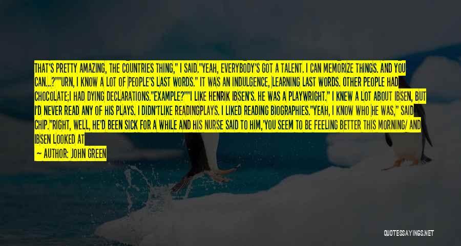 John Green Quotes: That's Pretty Amazing, The Countries Thing, I Said.yeah, Everybody's Got A Talent. I Can Memorize Things. And You Can...?urn, I