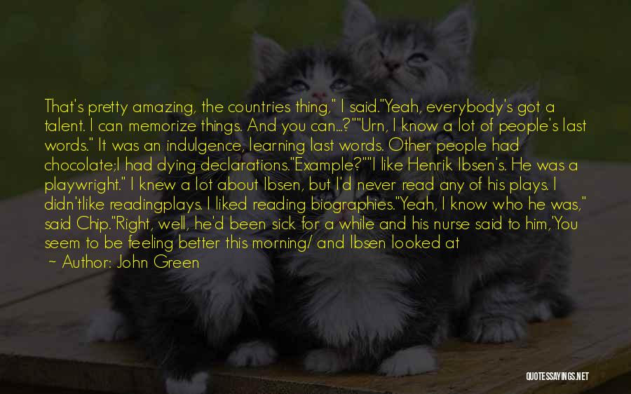 John Green Quotes: That's Pretty Amazing, The Countries Thing, I Said.yeah, Everybody's Got A Talent. I Can Memorize Things. And You Can...?urn, I