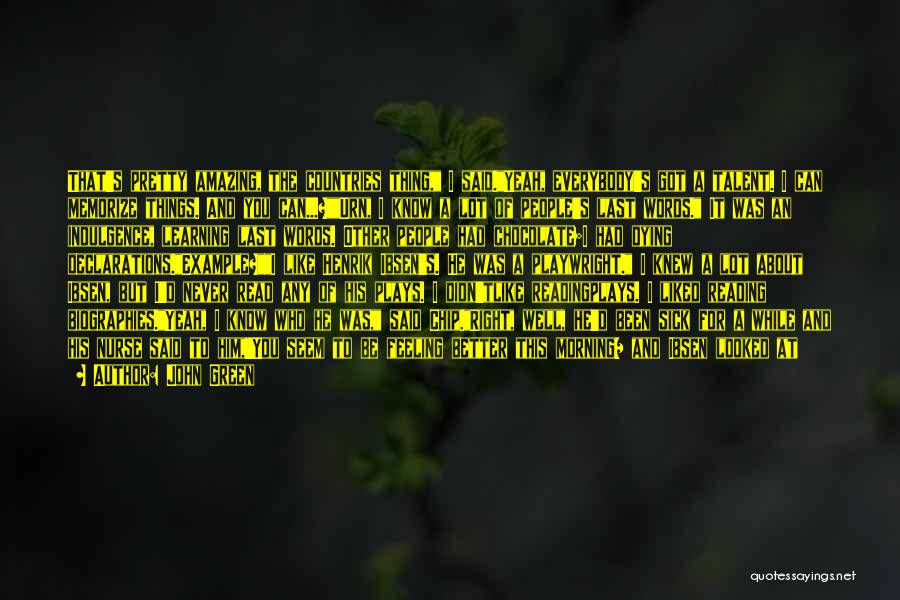 John Green Quotes: That's Pretty Amazing, The Countries Thing, I Said.yeah, Everybody's Got A Talent. I Can Memorize Things. And You Can...?urn, I