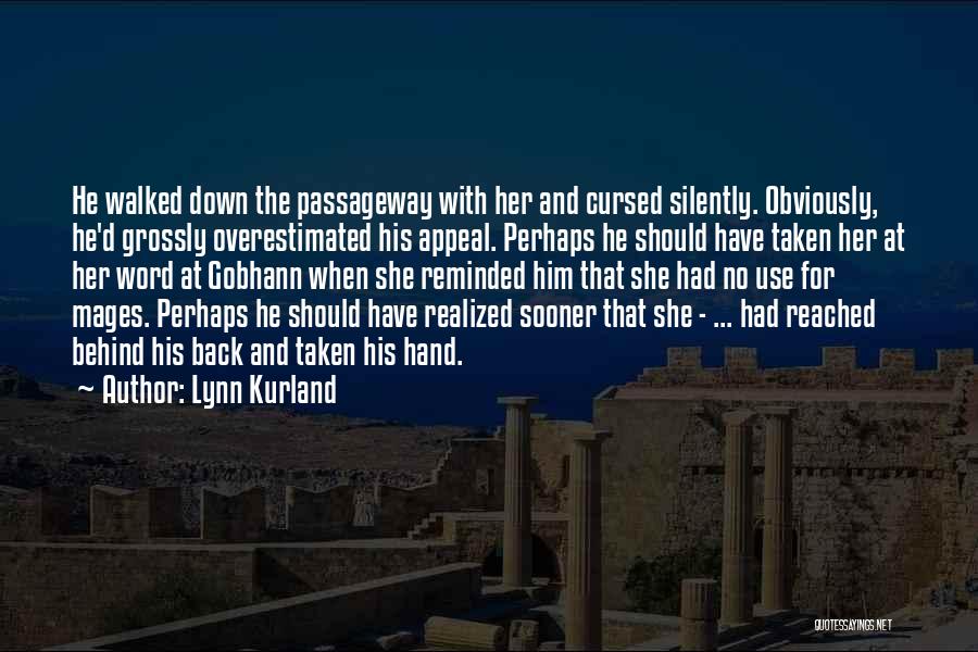 Lynn Kurland Quotes: He Walked Down The Passageway With Her And Cursed Silently. Obviously, He'd Grossly Overestimated His Appeal. Perhaps He Should Have