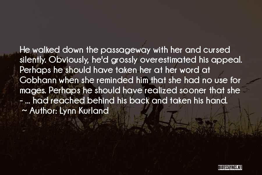 Lynn Kurland Quotes: He Walked Down The Passageway With Her And Cursed Silently. Obviously, He'd Grossly Overestimated His Appeal. Perhaps He Should Have