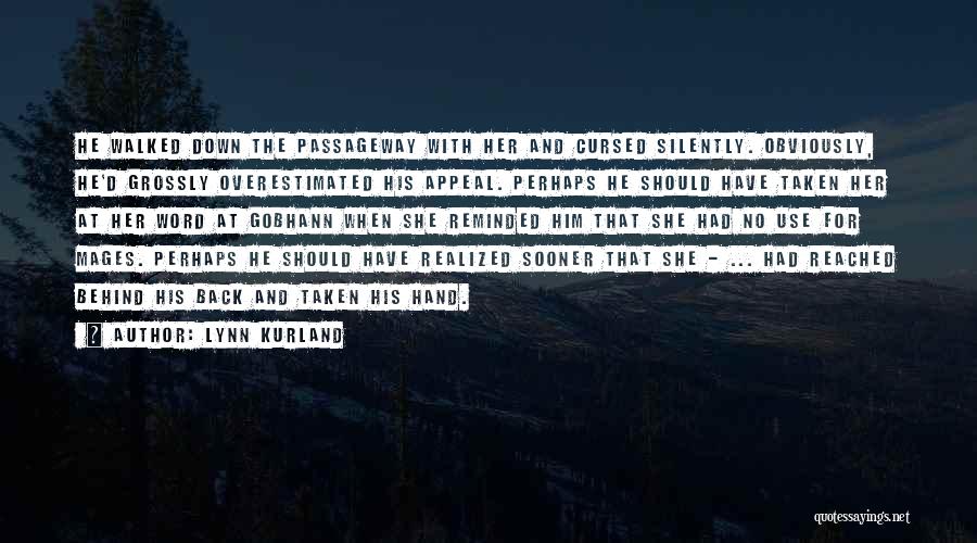 Lynn Kurland Quotes: He Walked Down The Passageway With Her And Cursed Silently. Obviously, He'd Grossly Overestimated His Appeal. Perhaps He Should Have