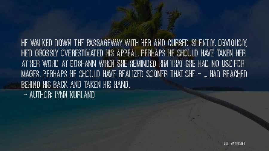 Lynn Kurland Quotes: He Walked Down The Passageway With Her And Cursed Silently. Obviously, He'd Grossly Overestimated His Appeal. Perhaps He Should Have