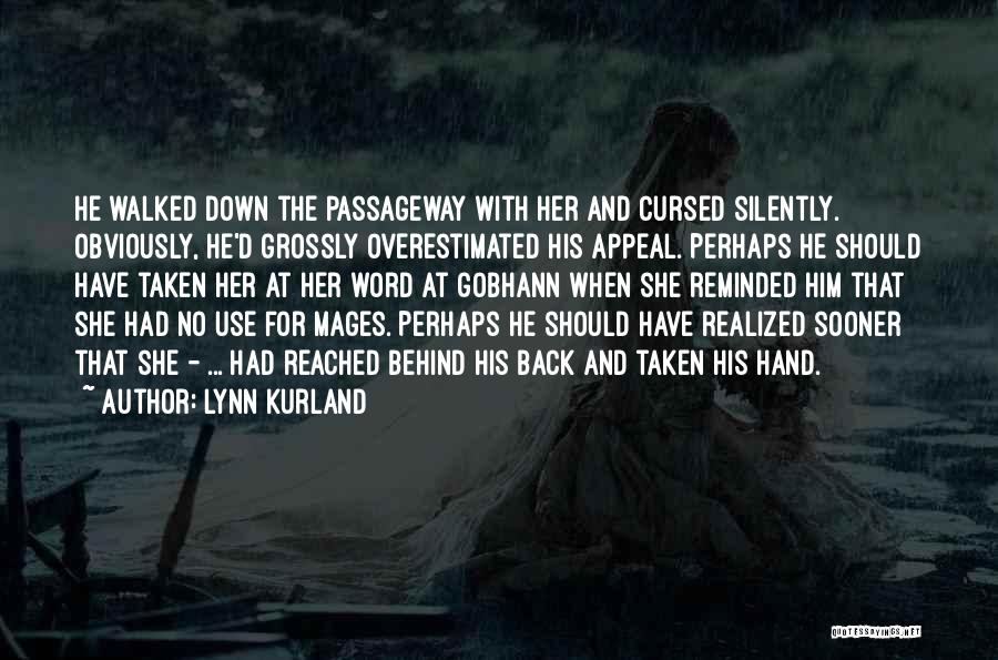 Lynn Kurland Quotes: He Walked Down The Passageway With Her And Cursed Silently. Obviously, He'd Grossly Overestimated His Appeal. Perhaps He Should Have