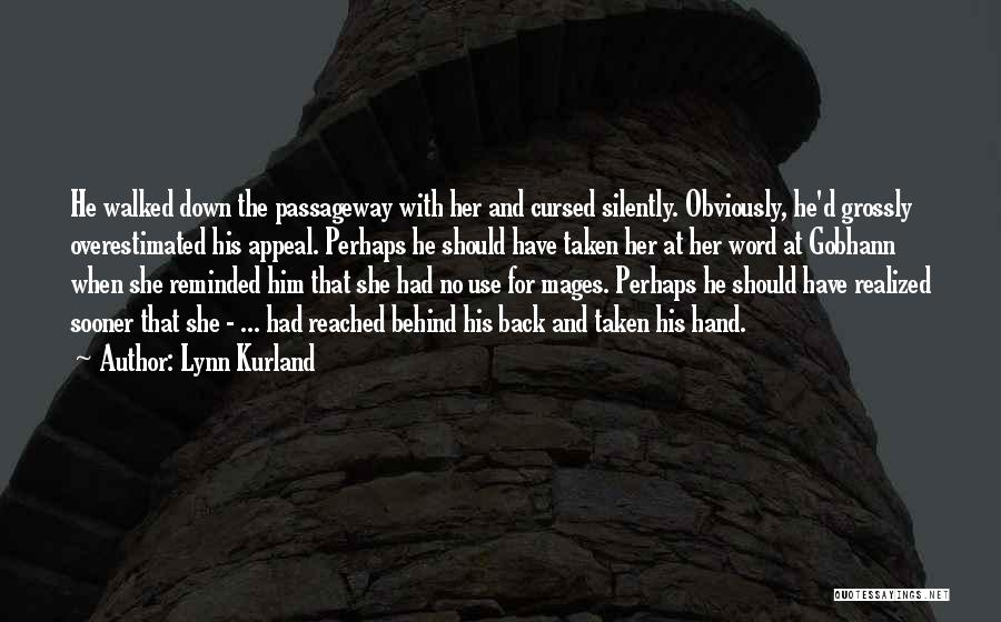 Lynn Kurland Quotes: He Walked Down The Passageway With Her And Cursed Silently. Obviously, He'd Grossly Overestimated His Appeal. Perhaps He Should Have