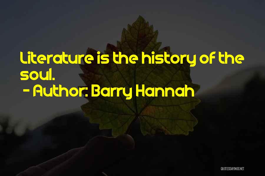 Barry Hannah Quotes: Literature Is The History Of The Soul.