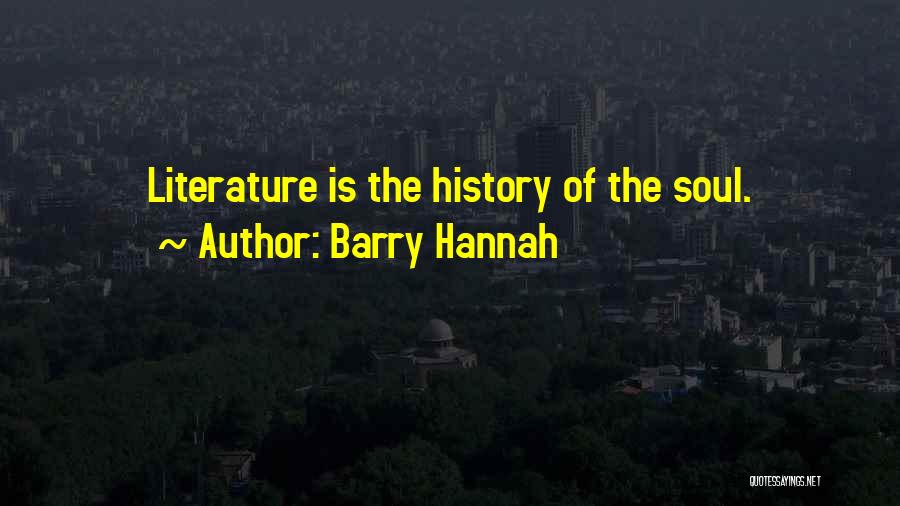 Barry Hannah Quotes: Literature Is The History Of The Soul.