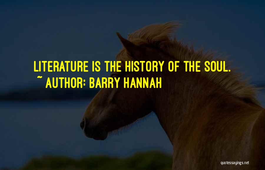 Barry Hannah Quotes: Literature Is The History Of The Soul.