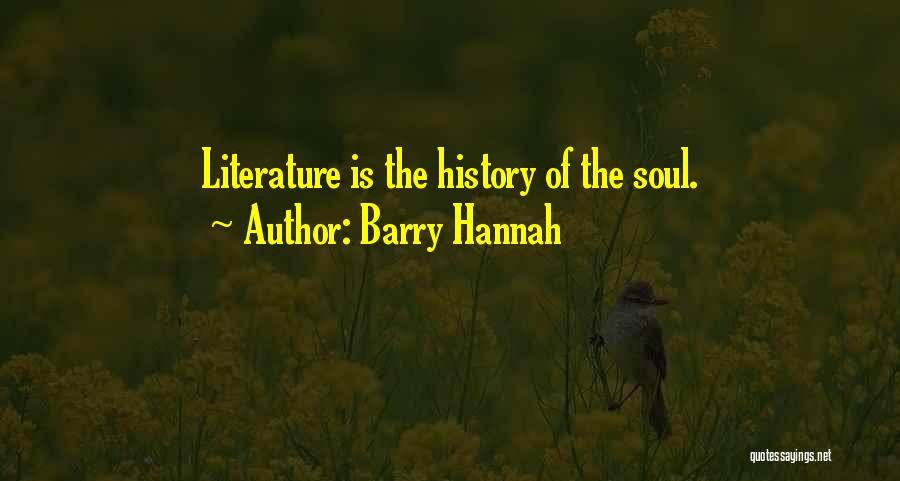 Barry Hannah Quotes: Literature Is The History Of The Soul.