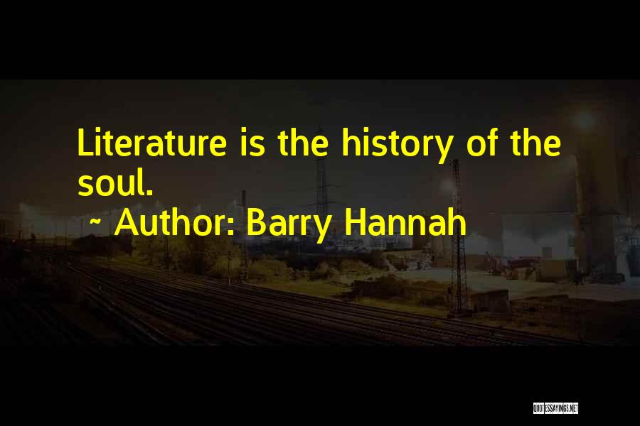 Barry Hannah Quotes: Literature Is The History Of The Soul.