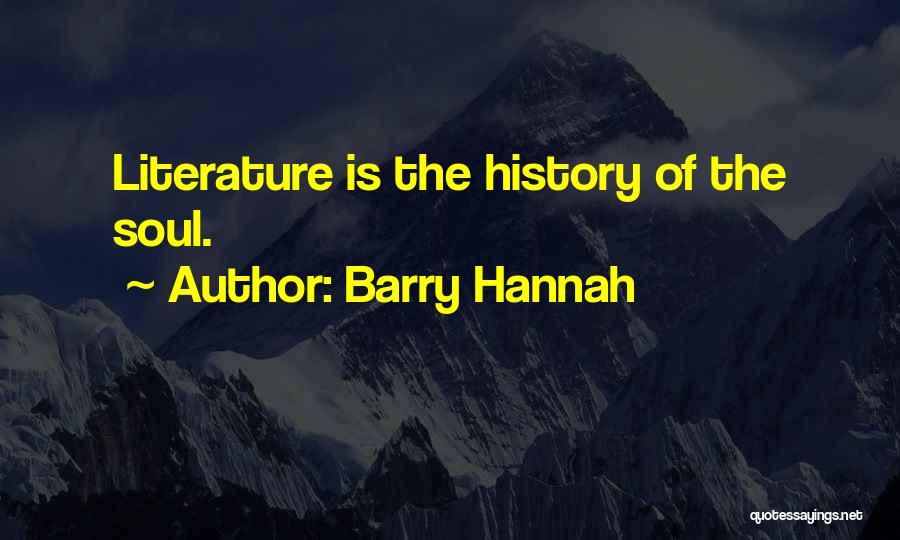 Barry Hannah Quotes: Literature Is The History Of The Soul.