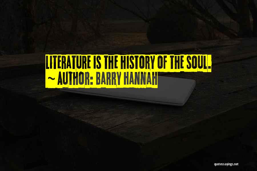 Barry Hannah Quotes: Literature Is The History Of The Soul.