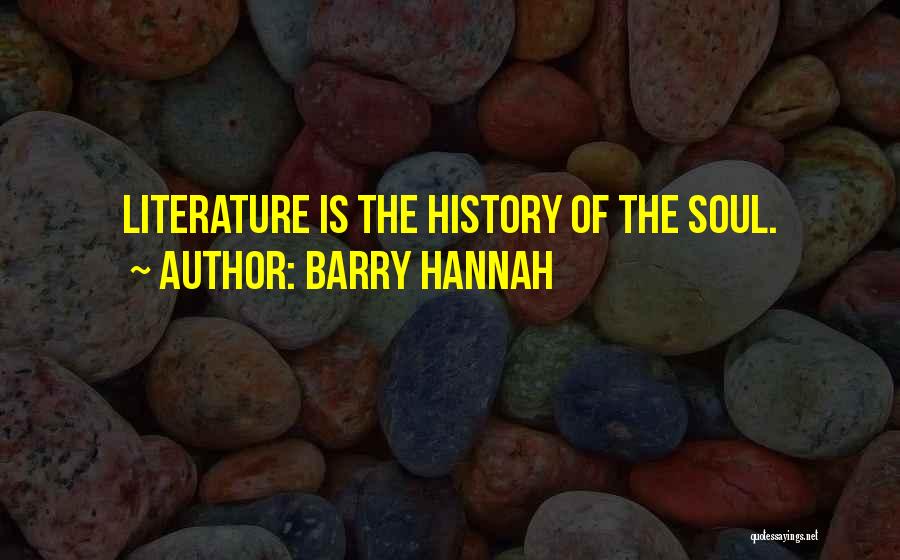 Barry Hannah Quotes: Literature Is The History Of The Soul.