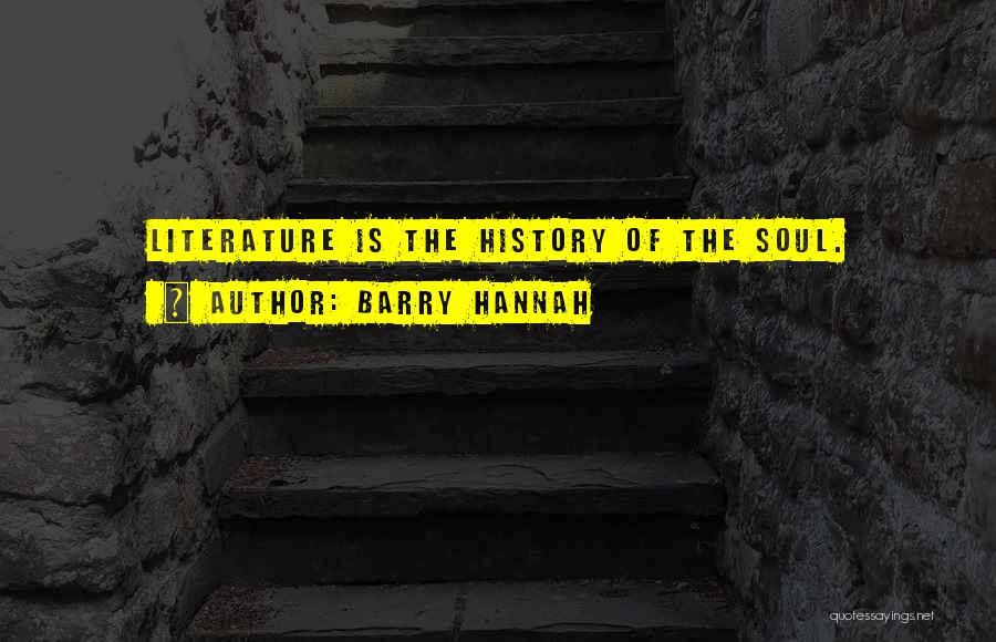 Barry Hannah Quotes: Literature Is The History Of The Soul.