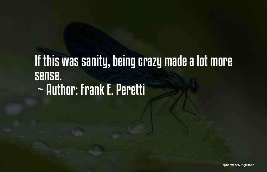 Frank E. Peretti Quotes: If This Was Sanity, Being Crazy Made A Lot More Sense.