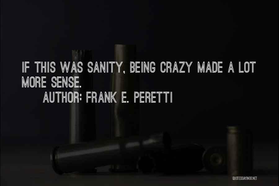 Frank E. Peretti Quotes: If This Was Sanity, Being Crazy Made A Lot More Sense.