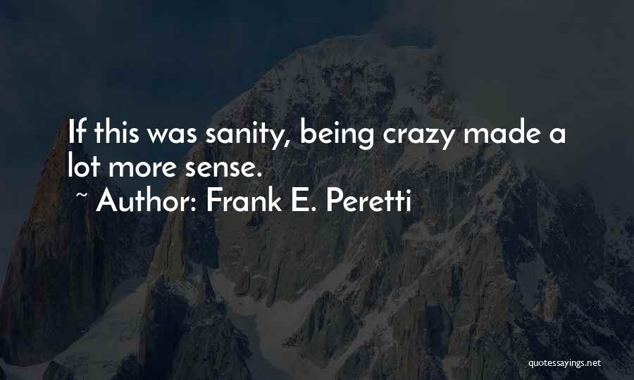 Frank E. Peretti Quotes: If This Was Sanity, Being Crazy Made A Lot More Sense.