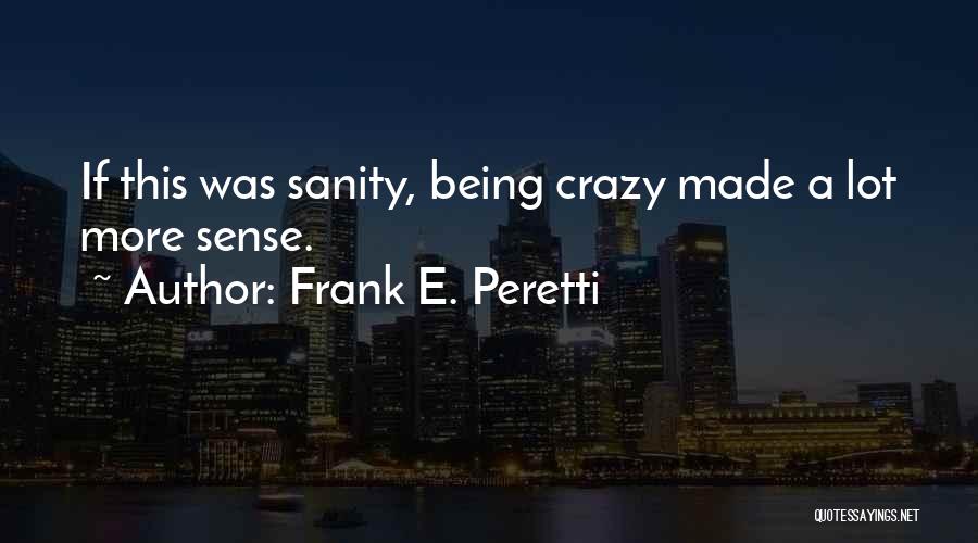 Frank E. Peretti Quotes: If This Was Sanity, Being Crazy Made A Lot More Sense.